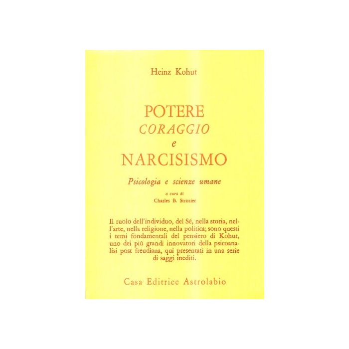 Potere, Coraggio E Narcisismo. Psicologia E Scienze Umane - Kohut Heinz; Strozier C. B. - Astrolabio - 9788834008690 Potere, Coraggio E Narcisismo. Psicologia E Scienze Umane - Kohut Heinz; Strozier C. B. - Astrolabio - 9788834008690