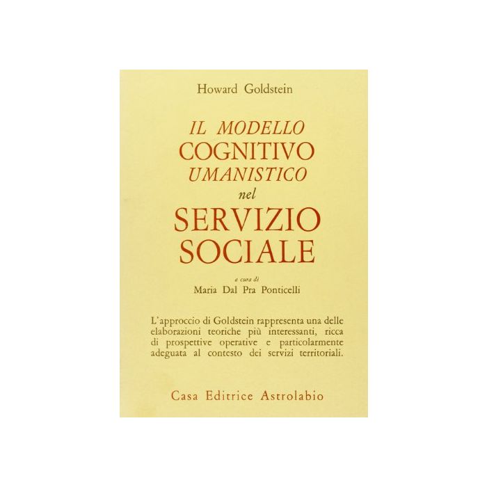 Il Modello Cognitivo-umanistico Nel Servizio Sociale. Nuove Prospettive Teoriche   - Goldstein Howard; Dal Pra Ponticelli M.  - Astrolabio - 9788834009369 Il Modello Cognitivo-umanistico Nel Servizio Sociale. Nuove Prospettive Teoriche   - Goldstein Howard; Dal Pra Ponticelli M.  - Astrolabio - 9788834009369