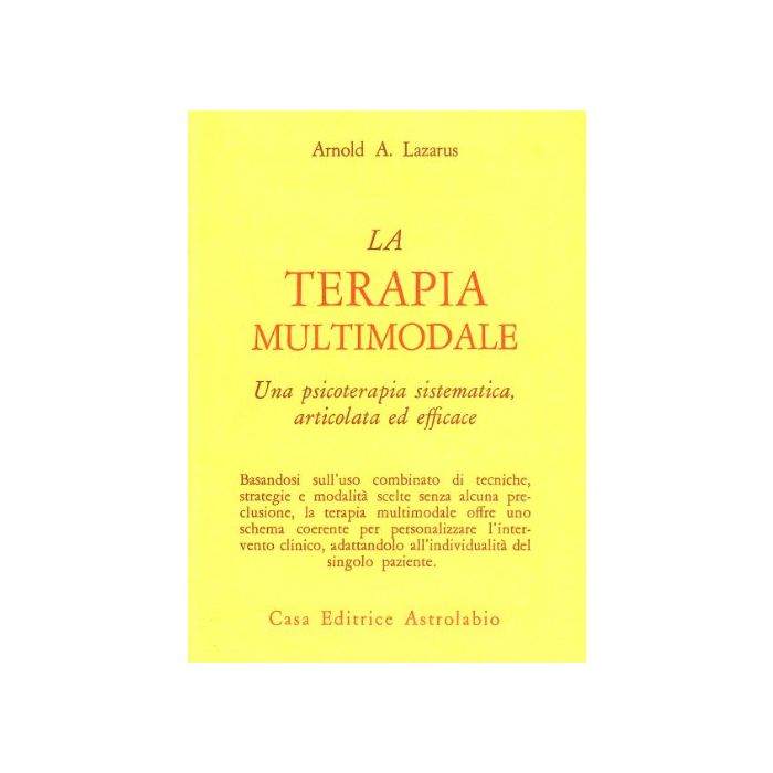La Terapia Multimodale. Una Psicoterapia Sistematica, Articolata Ed Efficace  - Lazarus Arnold A. - Astrolabio - 9788834009703