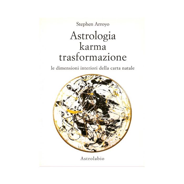 Astrologia, Karma, Trasformazione. Le Dimensioni Interiori Della Carta Natale - Arroyo Stephen - Astrolabio - 9788834009826