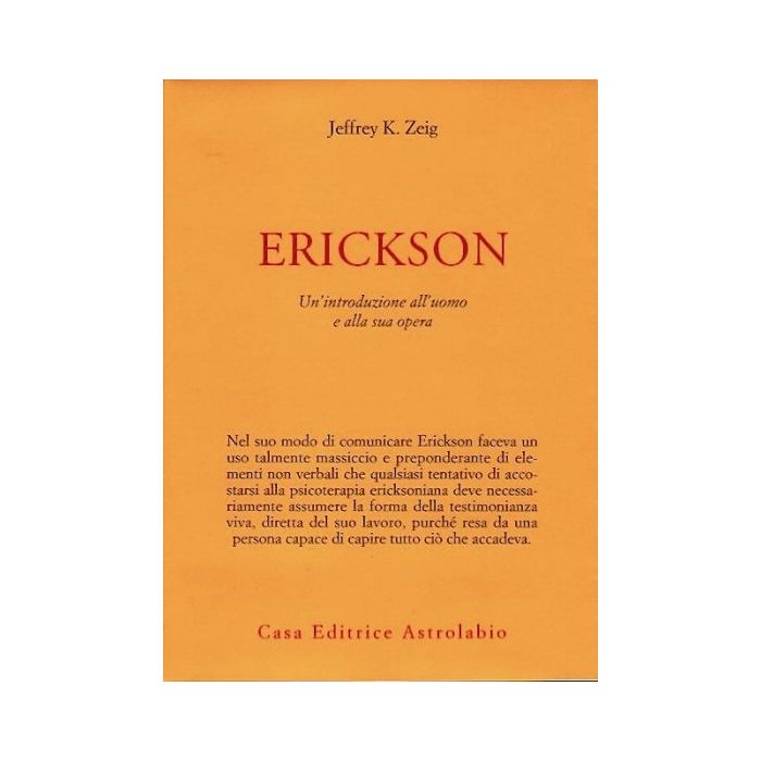 Erickson. Un'introduzione All'uomo E Alla Sua Opera - Zeig Jeffrey K. - Astrolabio - 9788834009987 Erickson. Un'introduzione All'uomo E Alla Sua Opera - Zeig Jeffrey K. - Astrolabio - 9788834009987