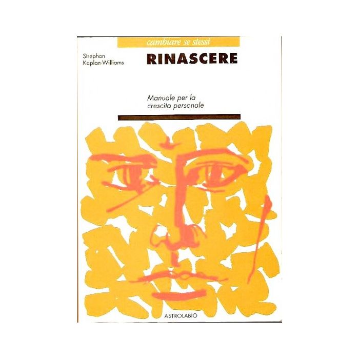 Rinascere. Manuale Di Crescita Personale - Kaplan Williams Stephon - Astrolabio - 9788834010433 Rinascere. Manuale Di Crescita Personale - Kaplan Williams Stephon - Astrolabio - 9788834010433
