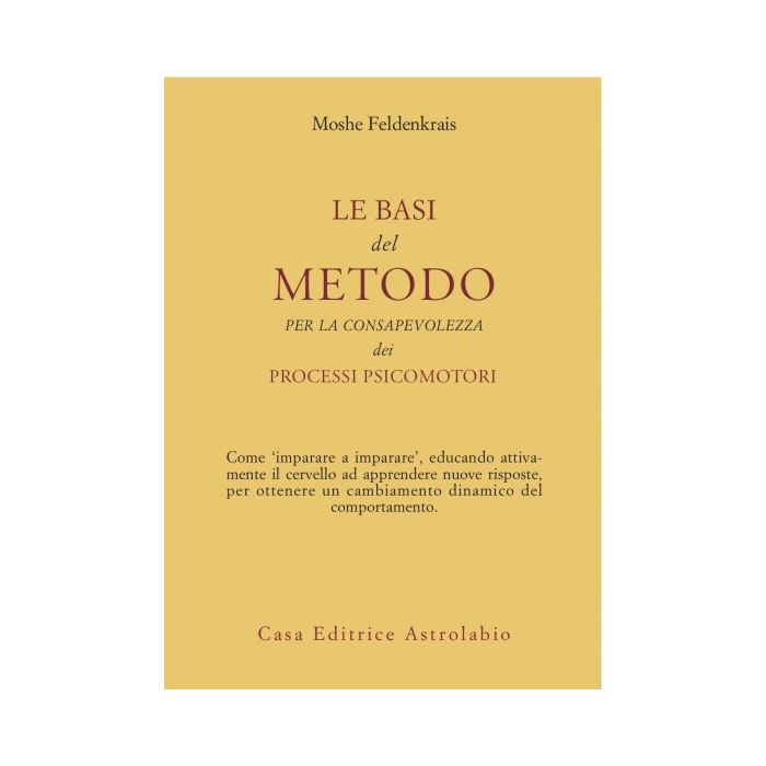 Le Basi Del Metodo Per La Consapevolezza Dei Processi Psicomotori  - Feldenkrais Moshe - Astrolabio - 9788834010457