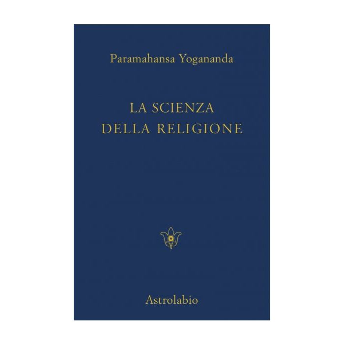 La Scienza Della Religione  - Paramhansa Yogananda Swami - Astrolabio - 9788834010792