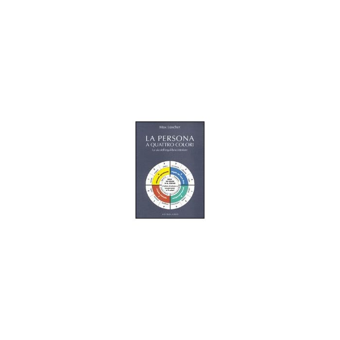 La Persona A Quattro Colori. La Via Dell'equilibrio Interiore - Luscher Max - Astrolabio - 9788834010914 La Persona A Quattro Colori. La Via Dell'equilibrio Interiore - Luscher Max - Astrolabio - 9788834010914