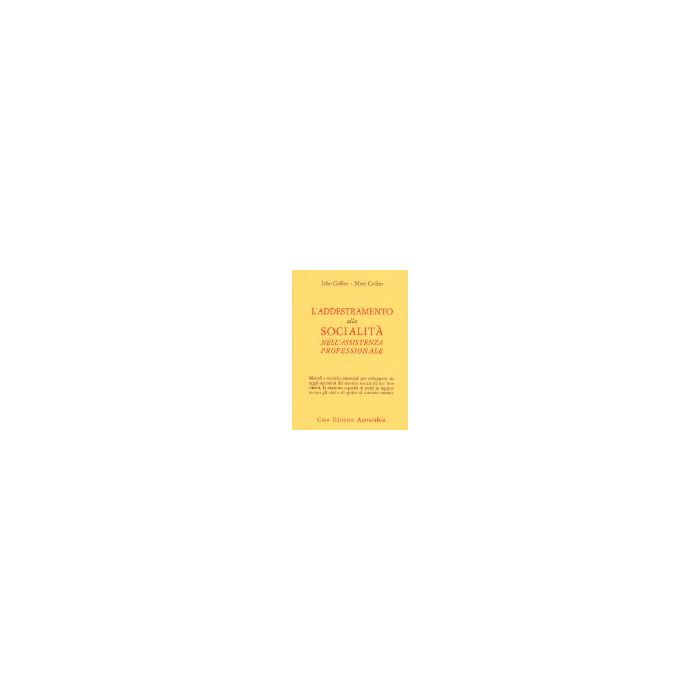 L' Addestramento Alla Socialita' Nell'assistenza Professionale  - Collins John; Collins Mary - Astrolabio - 9788834011119
