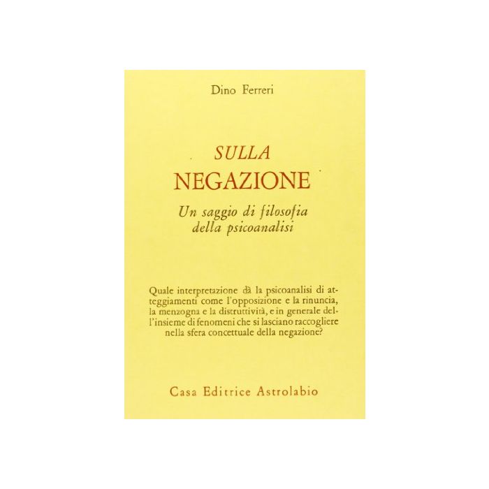 Sulla Negazione. Un Saggio Di Filosofia Della Psicoanalisi - Ferreri Dino - Astrolabio - 9788834011188