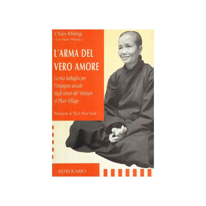 L' Arma Del Vero Amore. La Mia Battaglia Per L'impegno Sociale Dagli Orrori Del Vietnam Al Plum Village  - Chan Khong - Astrolabio - 9788834011805