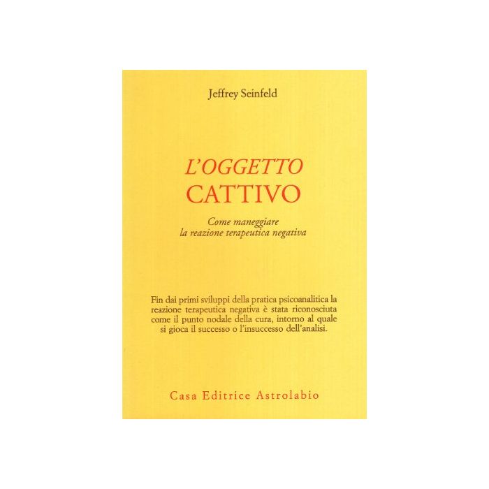 L' Oggetto Cattivo. Come Gestire La Reazione Terapeutica Negativa  - Seinfeld Jeffrey - Astrolabio - 9788834011836