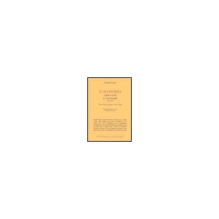Il Seminario. Libro Xxiii. Il Sinthomo 1975-1976. Testo Stabilito Da Jacques-alain  Miller  - Lacan Jacques; Di Ciaccia A.  - Astrolabio - 9788834014936