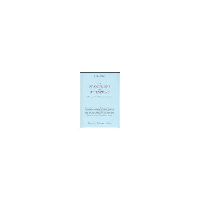 La Rivoluzione Dell'attenzione. Liberare Il Potere Della Mente Concentrata  - Wallace B. Alan - Astrolabio - 9788834015278