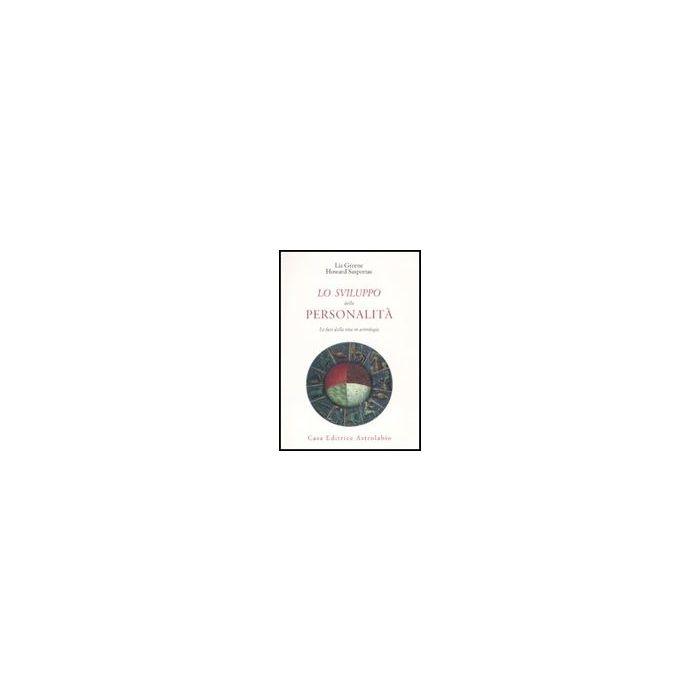 Lo Sviluppo Della Personalita'. Le Fasi Della Vita In Astrologia  - Greene Liz; Sasportas Howard - Astrolabio - 9788834015674