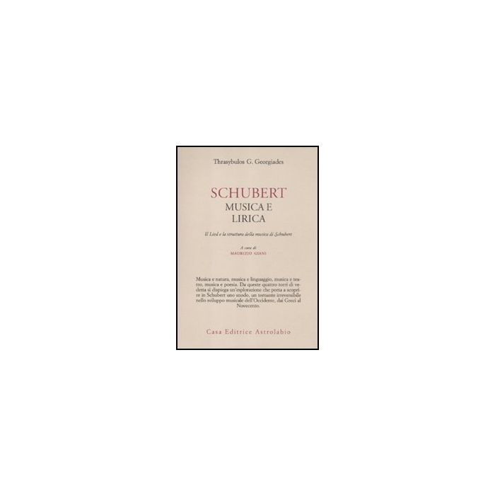 Schubert. Musica E Lirica. Il Lied E La Struttura Della Musica Di Schubert - Georgiades Thrasybulos G.; Giani M.  - Astrolabio - 9788834016176