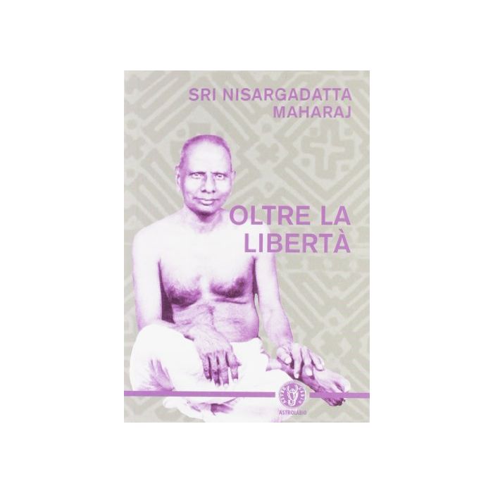 Oltre La Liberta' - Nisargadatta Maharaj - Astrolabio - 9788834016329