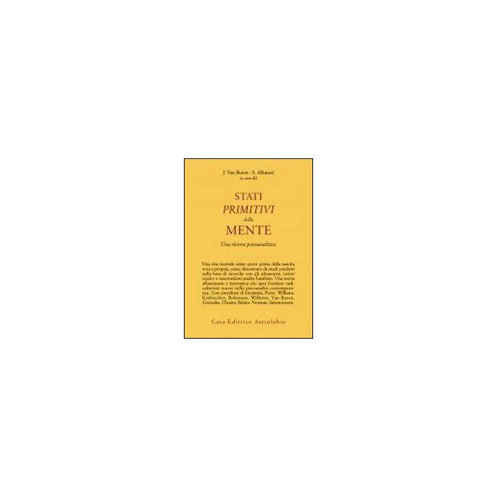 Stati Primitivi Della Mente. Una Ricerca Psicoanalitica - Van Buren J. ; Alhanati S.  - Astrolabio - 9788834016558