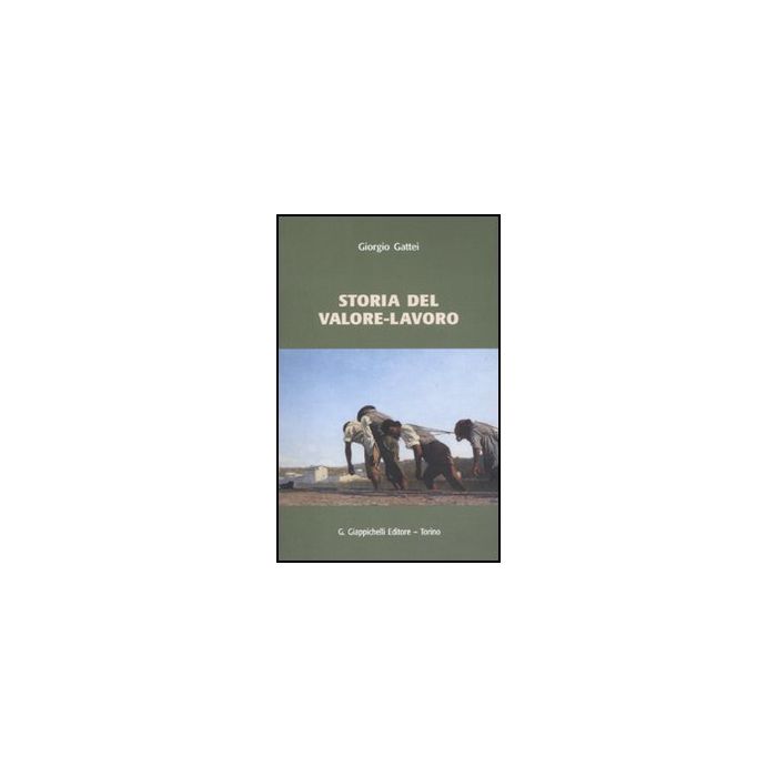 Storia Del Valore-lavoro - Gattei Giorgio - Giappichelli - 9788834800720