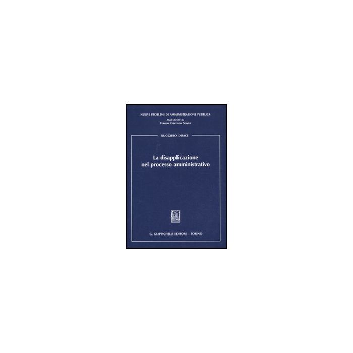 La Disapplicazione Nel Processo Amministrativo  - Dipace Ruggiero - Giappichelli - 9788834815632