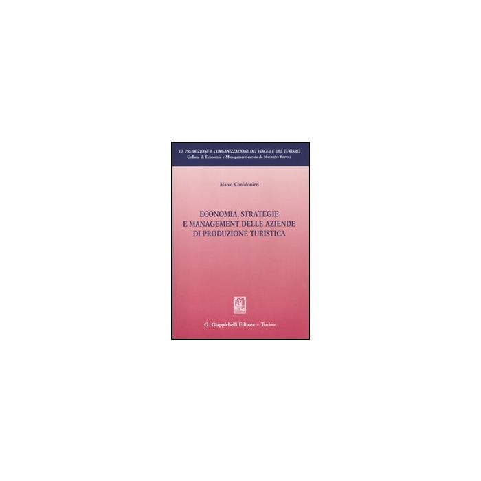 Economia, Strategie E Management Delle Aziende Di Produzione Turistica - Confalonieri Marco - Giappichelli - 9788834815885