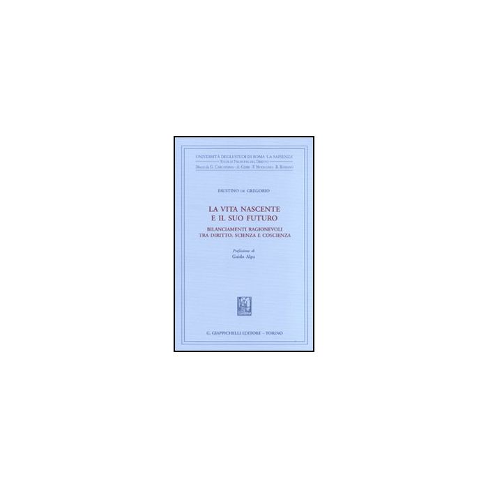 La Vita Nascente E Il Suo Futuro. Bilanciamenti Ragionevoli Tra Diritto, Scienza E  Coscienza  - De Gregorio Faustino - Giappichelli - 9788834816042