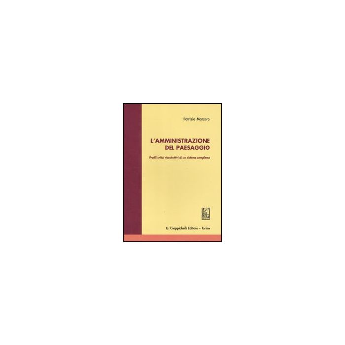 L' Amministrazione Del Paesaggio. Profili Critici Ricostruttivi Di Un Sistema Complesso  - Marzaro Patrizia - Giappichelli - 9788834816080