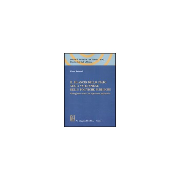 Il Bilancio Dello Stato Nella Valutazione Delle Politiche Pubbliche. Presupposti  Teorici Ed Esperienze Applicative  - Raimondi Cinzia - Giappichelli - 9788834816387