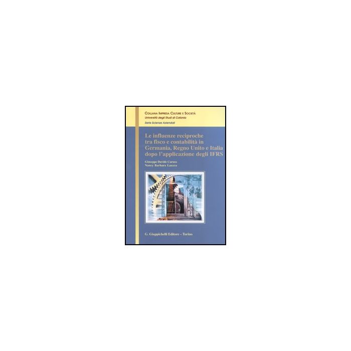 Le Influenze Reciproche Tra Fisco E Contabilita' In Germania, Regno Unito E Italia Dopo L'applicazione Degli Ifrs - Caruso Giuseppe D.; Lauzza Nancy B. - Giappichelli - 9788834816844 Le Influenze Reciproche Tra Fisco E Contabilita' In Germania, Regno Unito E Italia Dopo L'applicazione Degli Ifrs - Caruso Giuseppe D.; Lauzza Nancy B. - Giappichelli - 9788834816844