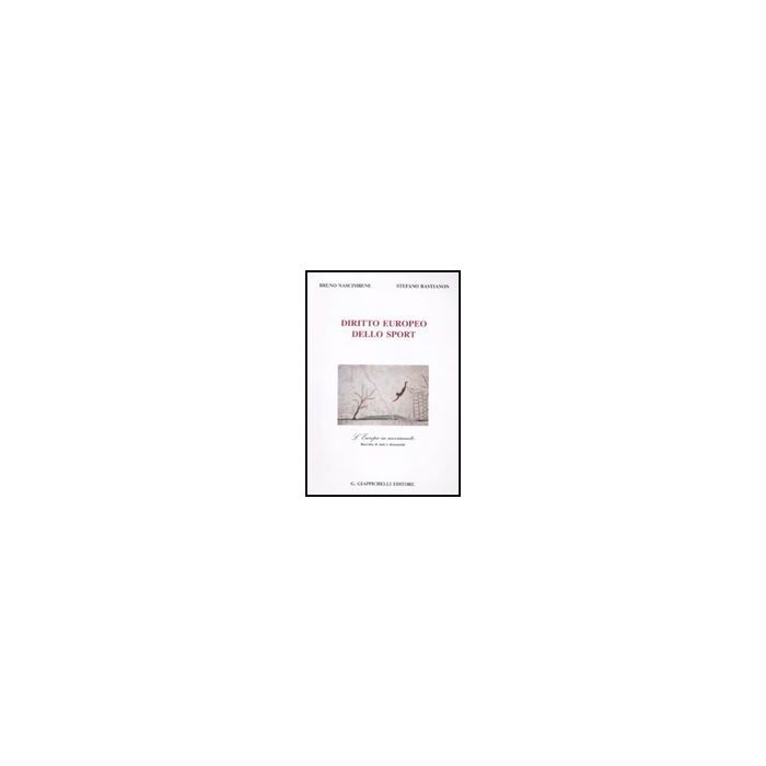 Diritto Europeo Dello Sport. L'europa In Movimento. Raccolta Di Testi E  Documenti - Nascimbene Bruno; Bastianon Stefano - Giappichelli - 9788834817377