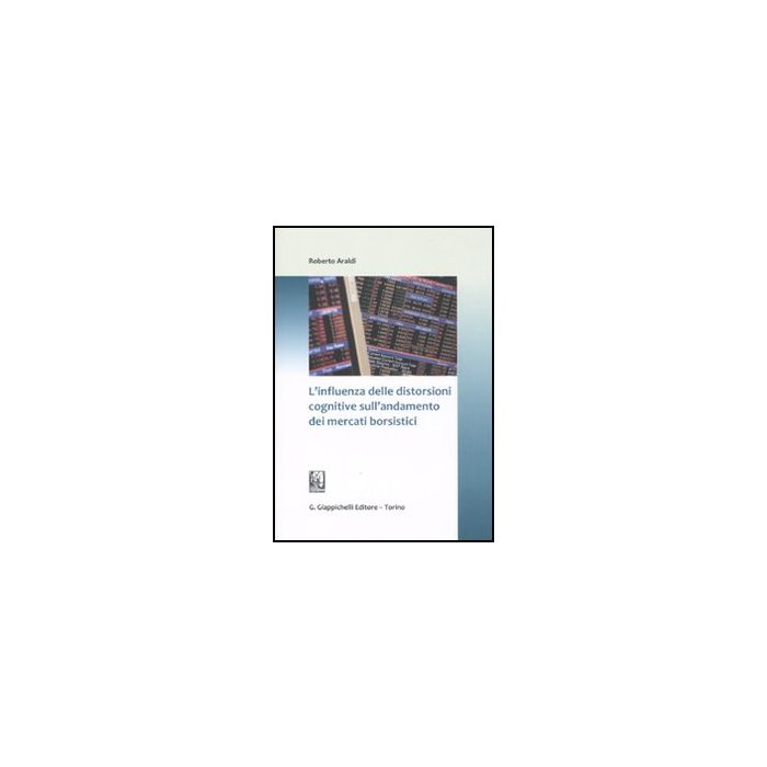 L' Influenza Delle Distorsioni Cognitive Sull'andamento Dei Mercati Borsistici  - Araldi Roberto - Giappichelli - 9788834817537