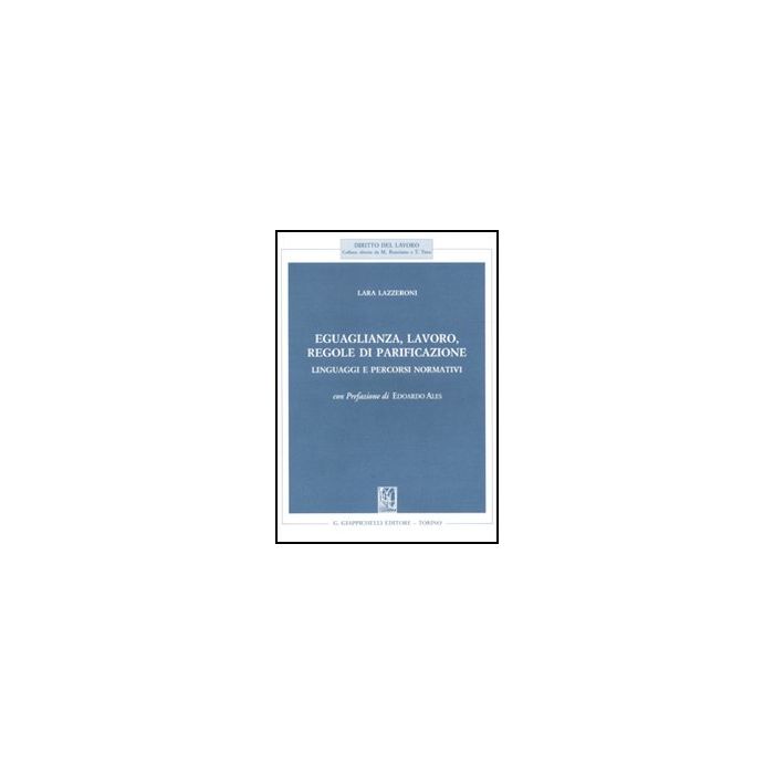 Eguaglianza, Lavoro, Regole Di Parificazione. Linguaggi E Percorsi Normativi - Lazzeroni Lara - Giappichelli - 9788834817629 Eguaglianza, Lavoro, Regole Di Parificazione. Linguaggi E Percorsi Normativi - Lazzeroni Lara - Giappichelli - 9788834817629