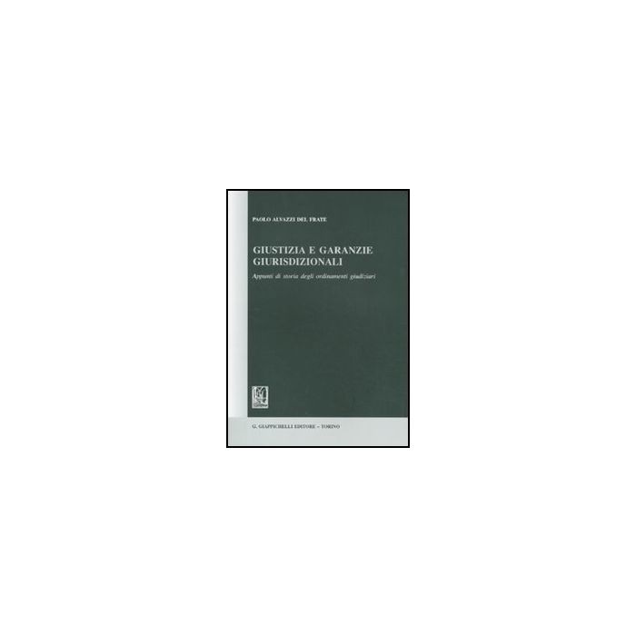 Giustizia E Garanzie Giurisdizionali. Appunti Di Storia Degli Ordinamenti  Giudiziari - Alvazzi Del Frate Paolo - Giappichelli - 9788834818251