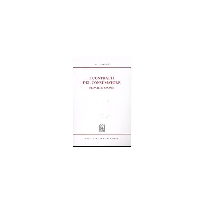 I Contratti Del Consumatore. Principi E Regole  - Guerinoni Ezio - Giappichelli - 9788834818640