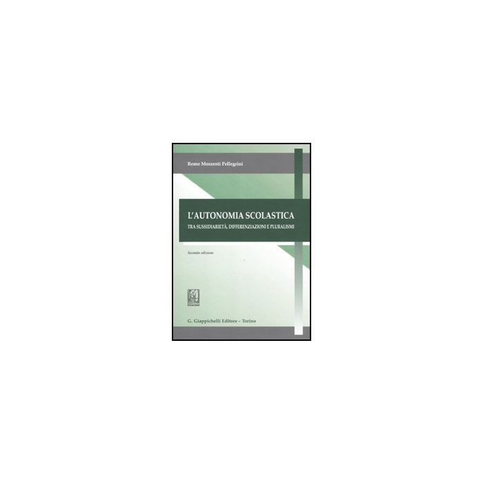 L' Autonomia Scolastica. Tra Sussidarieta', Differenziazioni E Pluralismi  - Morzenti Pellegrini Remo - Giappichelli - 9788834819043 L' Autonomia Scolastica. Tra Sussidarieta', Differenziazioni E Pluralismi  - Morzenti Pellegrini Remo - Giappichelli - 9788834819043