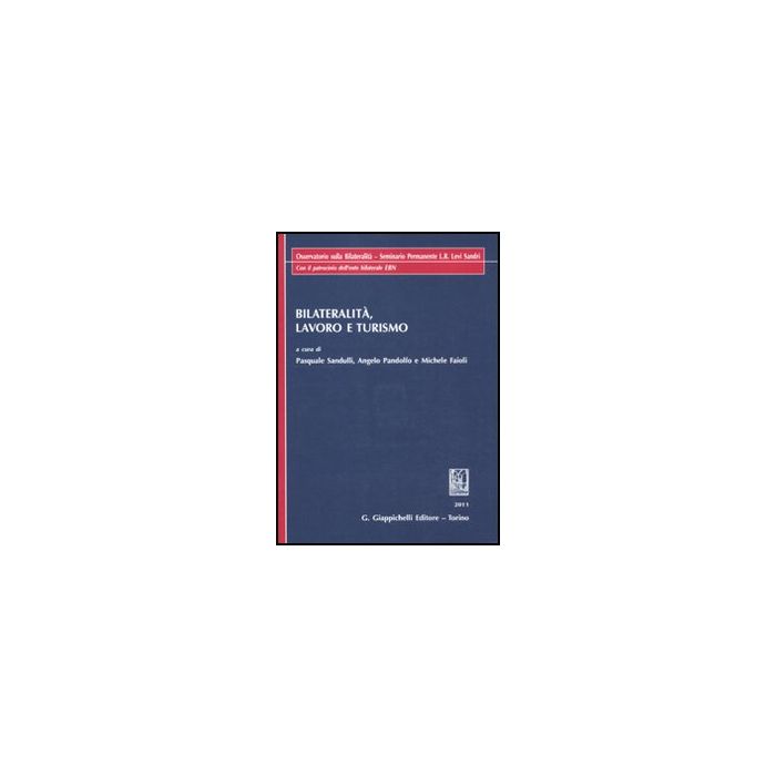 Bilateralita', Lavoro E Turismo Permanente L.r. Levi Sandri. Con Il Patrocinio Dell'ente Bilaterale Ebn) - Sandulli P. ; Pandolfo A. ; Faioli M.  - Giappichelli - 9788834819074
