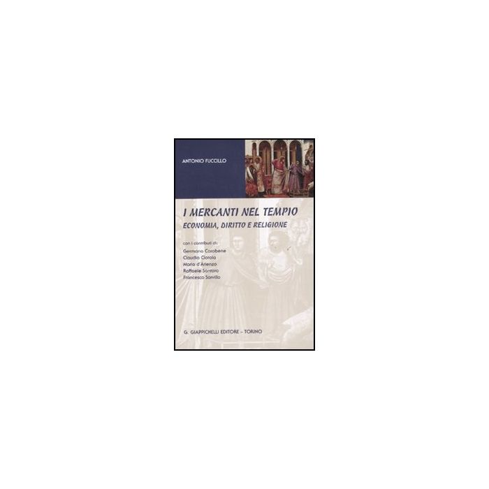 I Mercanti Nel Tempio. Economia, Diritto E Religione  - Fuccillo Antonio - Giappichelli - 9788834819814