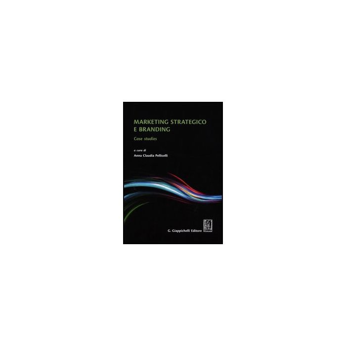 Marketing Strategico E Branding. Case Studies - Pellicelli A. C.  - Giappichelli - 9788834825457
