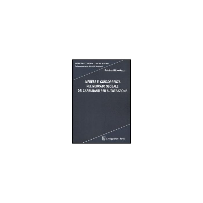 Imprese E Concorrenza Nel Mercato Globale Dei Carburanti Per Autotrazione - Riboldazzi Sabina - Giappichelli - 9788834826553
