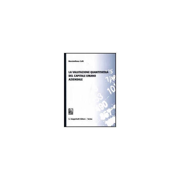 La Valutazione Quantitativa Del Capitale Umano Aziendale  - Celli Massimiliano - Giappichelli - 9788834826942 La Valutazione Quantitativa Del Capitale Umano Aziendale  - Celli Massimiliano - Giappichelli - 9788834826942