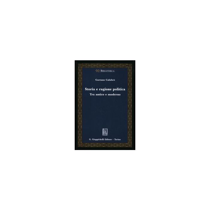 Storia E Ragione Politica. Tra Antico E Moderno - Calabro' Gaetano - Giappichelli - 9788834827079
