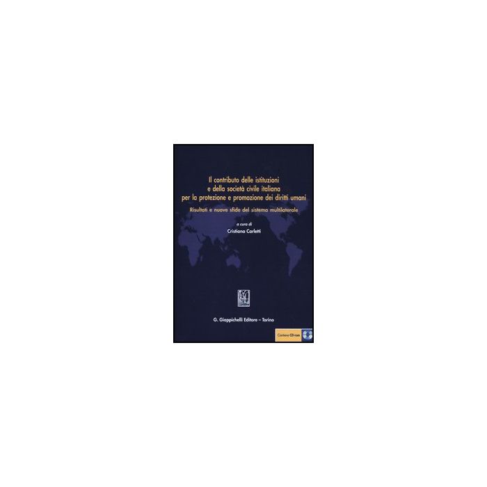 Il Contributo Delle Istituzioni E Della Societa' Civile Italiana Per La Protezione  Promozione Dei Diritti Umani. Con Cd-rom  - Carletti C.  - Giappichelli - 9788834827116