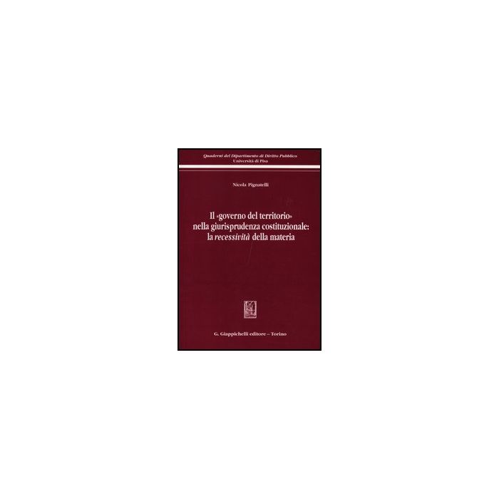 Il «governo Del Territorio» Nella Giurisprudenza Costituzionale: La Recessivita'  Della Materia  - Pignatelli Nicola - Giappichelli - 9788834827888