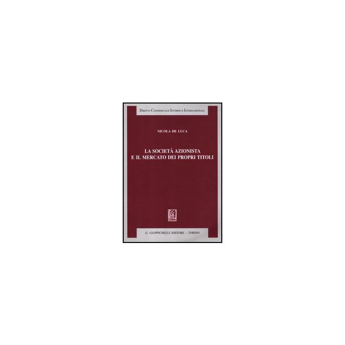 La Societa' Azionista E Il Mercato Dei Propri Titoli - De Luca Nicola - Giappichelli - 9788834828199 La Societa' Azionista E Il Mercato Dei Propri Titoli - De Luca Nicola - Giappichelli - 9788834828199