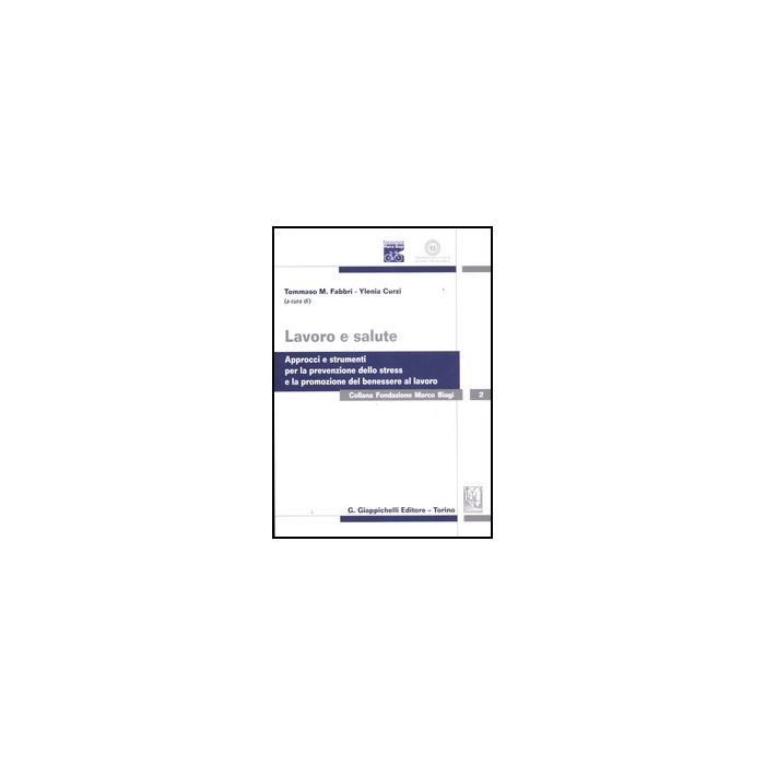 Lavoro E Salute. Approcci E Strumenti Per La Prevenzione Dello Stress E La Promozione Del Benessere Al Lavoro - Fabbri T. M. ; Curzi Y.  - Giappichelli - 9788834828632