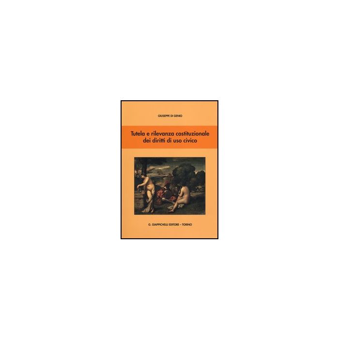 Tutela E Rilevanza Costituzionale Dei Diritti Di Uso Civico - Di Genio Giuseppe - Giappichelli - 9788834828786 Tutela E Rilevanza Costituzionale Dei Diritti Di Uso Civico - Di Genio Giuseppe - Giappichelli - 9788834828786