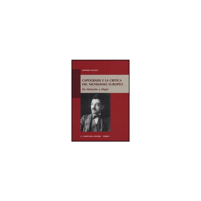 Capograssi E La Critica Del Nichilismo Europeo. Da Nietzsche A Hegel - Luongo Antonio - Giappichelli - 9788834829479 Capograssi E La Critica Del Nichilismo Europeo. Da Nietzsche A Hegel - Luongo Antonio - Giappichelli - 9788834829479
