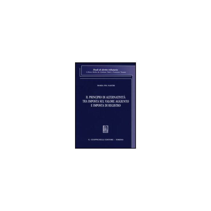Il Principio Di Alternativita' Tra Imposta Sul Valore Aggiunto E Imposta Di  Registro  - Nastri M. Pia - Giappichelli - 9788834829752