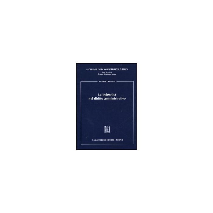 Le Indennita' Nel Diritto Amministrativo - Crismani Andrea - Giappichelli - 9788834835647 Le Indennita' Nel Diritto Amministrativo - Crismani Andrea - Giappichelli - 9788834835647