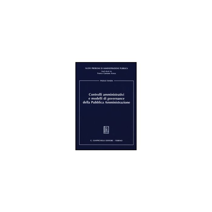 Controlli Amministrativi E Modelli Di Governance Della Pubblica Amministrazione - Tanda Paolo - Giappichelli - 9788834835746 Controlli Amministrativi E Modelli Di Governance Della Pubblica Amministrazione - Tanda Paolo - Giappichelli - 9788834835746