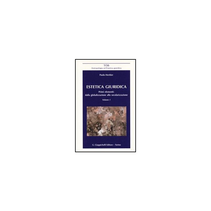 Estetica Giuridica. Primi Elementi: Dalla Globalizzazione Alla Secolarizzazione - Heritier Paolo - Giappichelli - 9788834836255