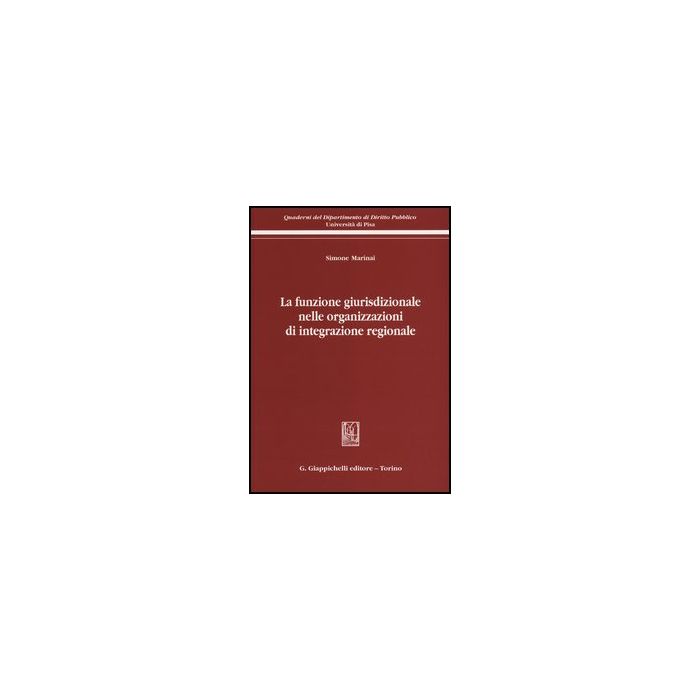 La Funzione Giurisdizionale Nelle Organizzazioni Di Integrazione Regionale - Marinai Simone - Giappichelli - 9788834836361 La Funzione Giurisdizionale Nelle Organizzazioni Di Integrazione Regionale - Marinai Simone - Giappichelli - 9788834836361