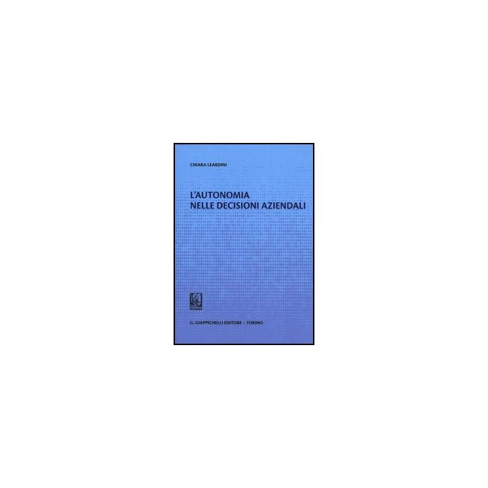 L' Autonomia Nelle Decisioni Aziendali  - Leardini Chiara - Giappichelli - 9788834836552